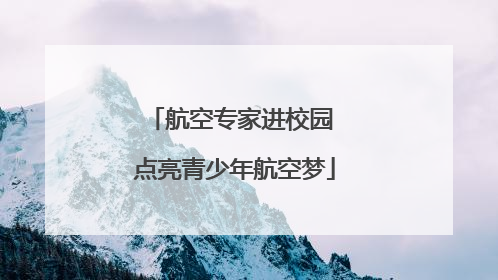航空专家进校园 点亮青少年航空梦