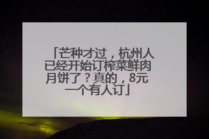 芒种才过，杭州人已经开始订榨菜鲜肉月饼了？真的，8元一个有人订