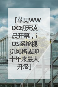 苹果WWDC明天凌晨开幕，iOS系统视觉风格或迎十年来最大升级