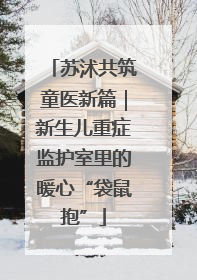 苏沭共筑童医新篇｜新生儿重症监护室里的暖心“袋鼠抱”