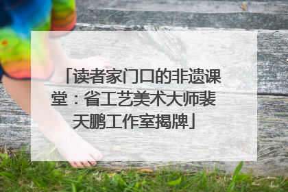 读者家门口的非遗课堂：省工艺美术大师裴天鹏工作室揭牌