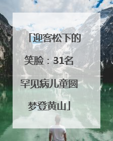 迎客松下的笑脸：31名罕见病儿童圆梦登黄山