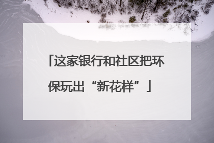 这家银行和社区把环保玩出“新花样”