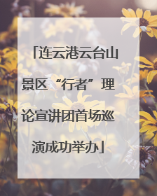 连云港云台山景区“行者”理论宣讲团首场巡演成功举办