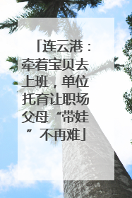 连云港：牵着宝贝去上班，单位托育让职场父母“带娃”不再难