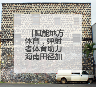 赋能地方体育，弹射者体育助力海南田径加速发展