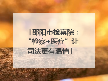 邵阳市检察院：“检察+医疗”让司法更有温情