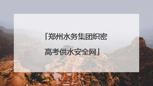 郑州水务集团织密高考供水安全网