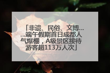 非遗、民俗、文博……端午假期首日成都人气爆棚，A级景区接待游客超113万人次