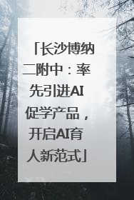 长沙博纳二附中：率先引进AI促学产品，开启AI育人新范式