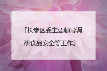 长泰区委主要领导调研食品安全等工作