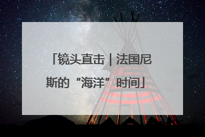 镜头直击｜法国尼斯的“海洋”时间
