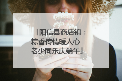阳信县商店镇：粽香传情暖人心 老少同乐庆端午