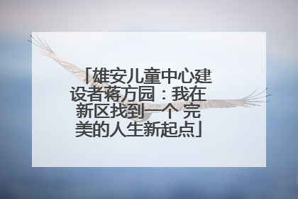 雄安儿童中心建设者蒋方园：我在新区找到一个 完美的人生新起点