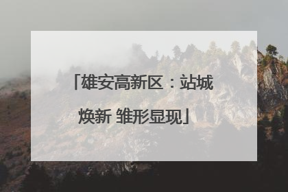 雄安高新区：站城焕新 雏形显现