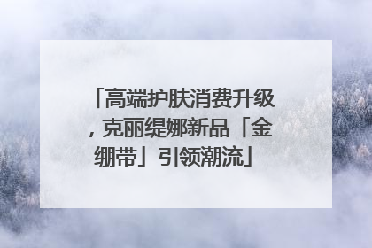 高端护肤消费升级，克丽缇娜新品「金绷带」引领潮流