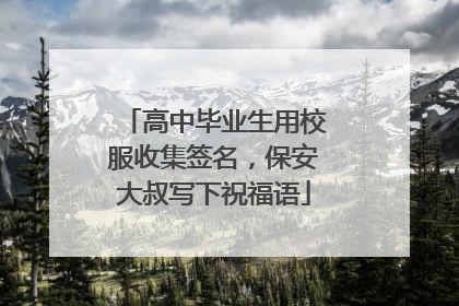 高中毕业生用校服收集签名，保安大叔写下祝福语