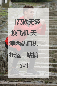 高铁无缝换飞机 天津西站值机托运一站搞定