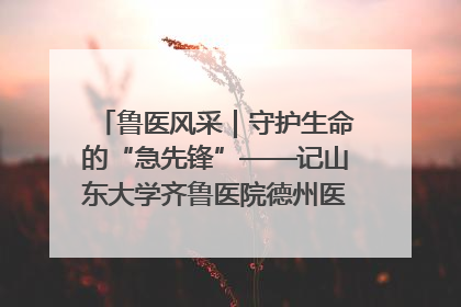 鲁医风采｜守护生命的“急先锋”——记山东大学齐鲁医院德州医院急诊重症医学科主任、主任医师庞国忠