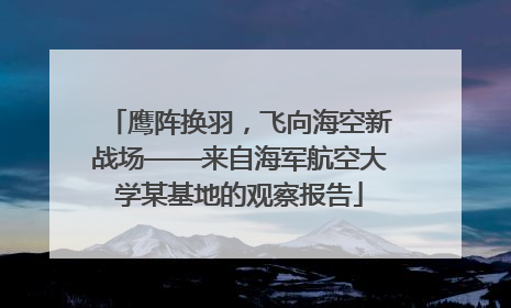 鹰阵换羽，飞向海空新战场——来自海军航空大学某基地的观察报告