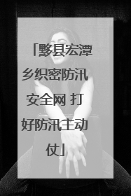 黟县宏潭乡织密防汛安全网 打好防汛主动仗