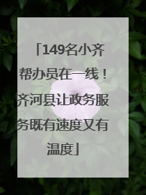 149名小齐帮办员在一线！齐河县让政务服务既有速度又有温度