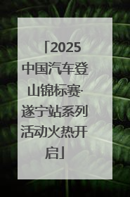 2025中国汽车登山锦标赛·遂宁站系列活动火热开启
