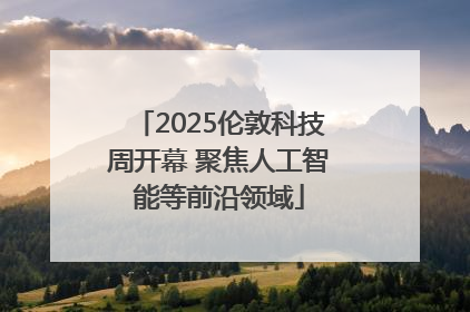 2025伦敦科技周开幕 聚焦人工智能等前沿领域