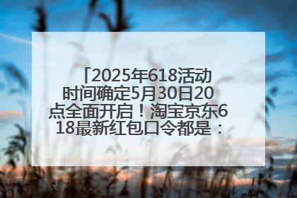 2025年618活动时间确定5月30日20点全面开启！淘宝京东618最新红包口令都是：优惠礼包855