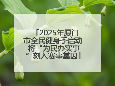 2025年厦门市全民健身季启动 将“为民办实事”刻入赛事基因