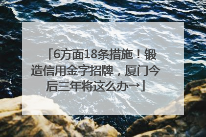 6方面18条措施！锻造信用金字招牌，厦门今后三年将这么办→