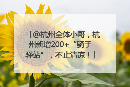 @杭州全体小哥，杭州新增200+“骑手驿站”，不止清凉！