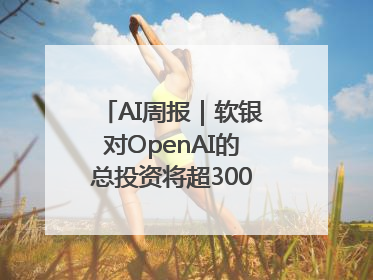 AI周报｜软银对OpenAI的总投资将超300亿美元；英伟达市值重回美股第一